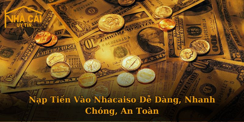 Nạp Tiền Vào Nhacaiso Dễ Dàng, Nhanh Chóng, An Toàn