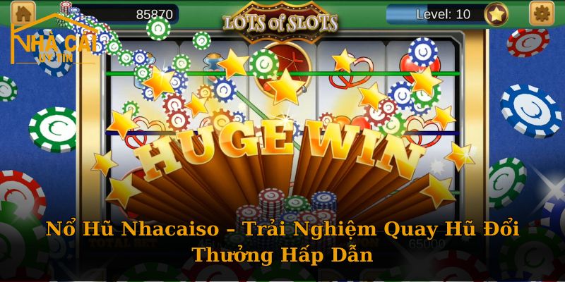 Nổ Hũ Nhacaiso – Trải Nghiệm Quay Hũ Đổi Thưởng Hấp Dẫn
