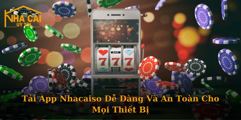 Tải App Nhacaiso Dễ Dàng Và An Toàn Cho Mọi Thiết Bị