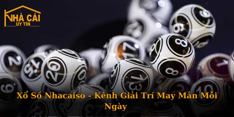 Xổ Số Nhacaiso - Kênh Giải Trí May Mắn Mỗi Ngày