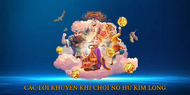 Các Lời Khuyên Khi Chơi Nổ Hũ Kim Long
