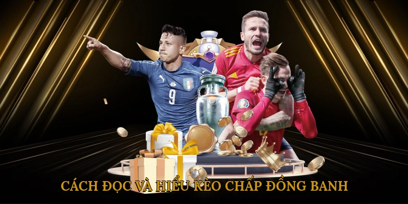 Cách đọc và hiểu kèo chấp đồng banh