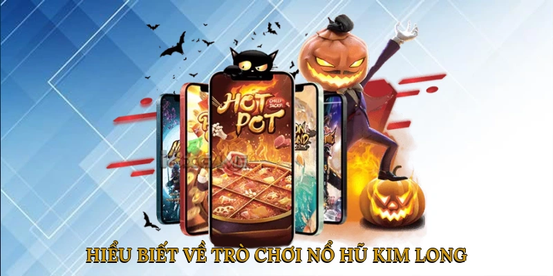 Hiểu Biết Về Trò Chơi Nổ Hũ Kim Long