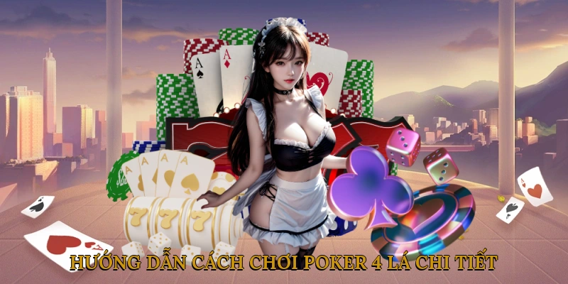 Hướng dẫn cách chơi Poker 4 lá chi tiết