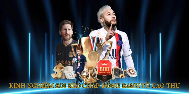 Kinh nghiệm soi kèo chấp đồng banh từ cao thủ