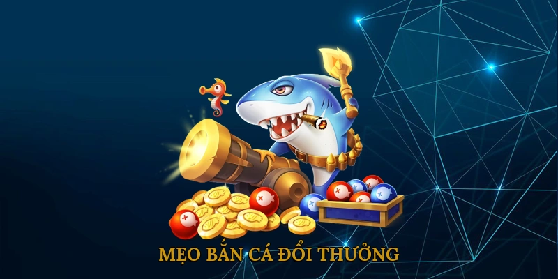 Mẹo bắn cá đổi thưởng