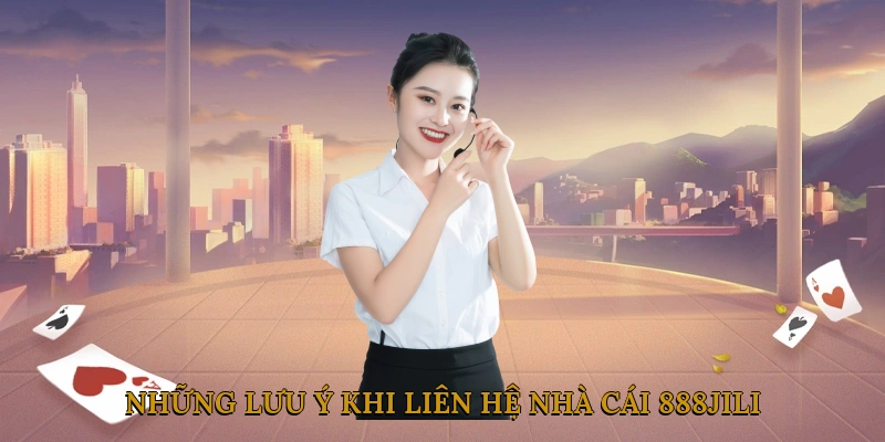 Những lưu ý khi liên hệ nhà cái 888JILI