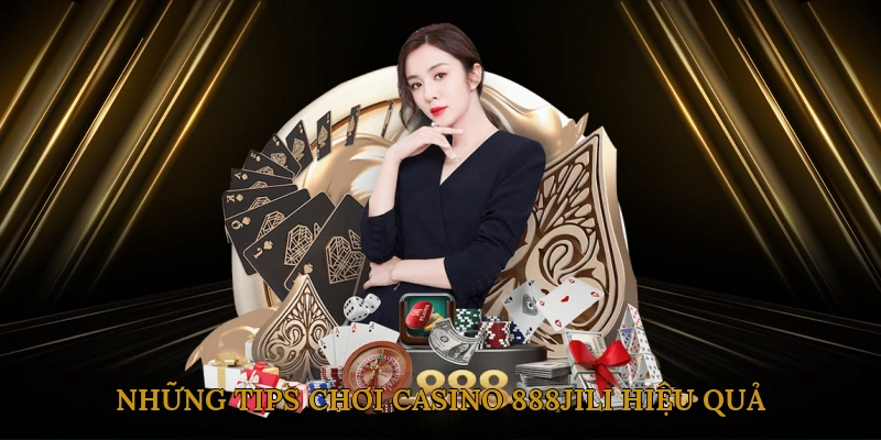 Những tips chơi casino 888JILI hiệu quả bạn nên biết