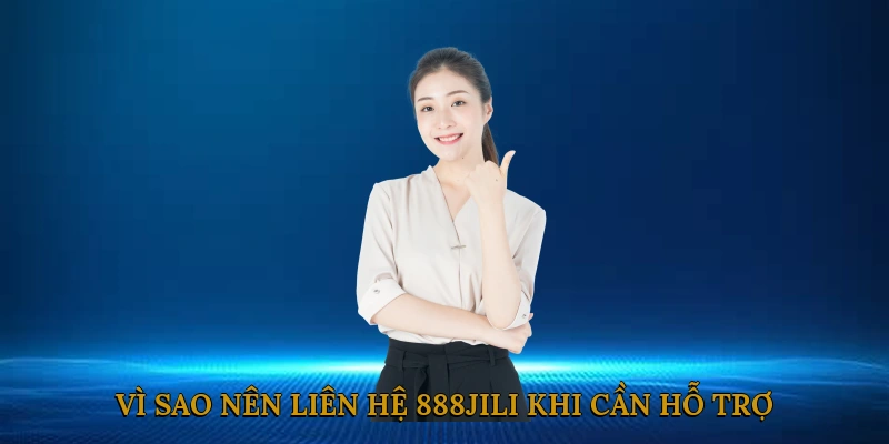 Vì sao nên liên hệ 888JILI khi cần hỗ trợ?