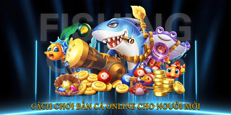 Cách chơi bắn cá online cho người mới