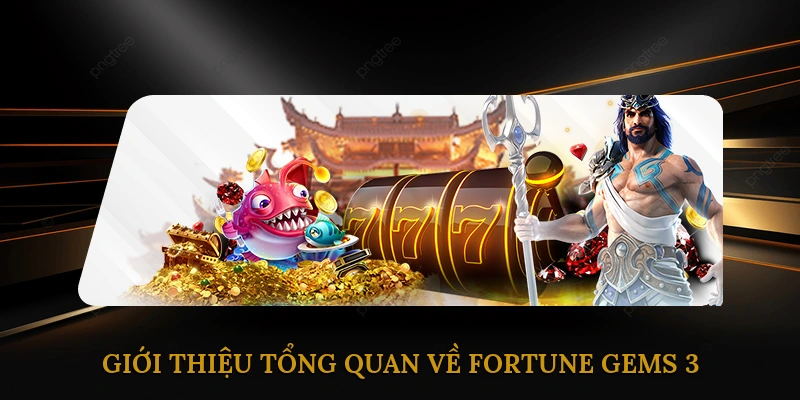 Giới thiệu tổng quan về Fortune Gems 3