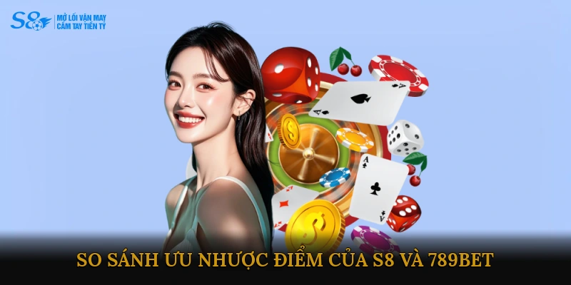So sánh ưu nhược điểm của S8 và 789BET