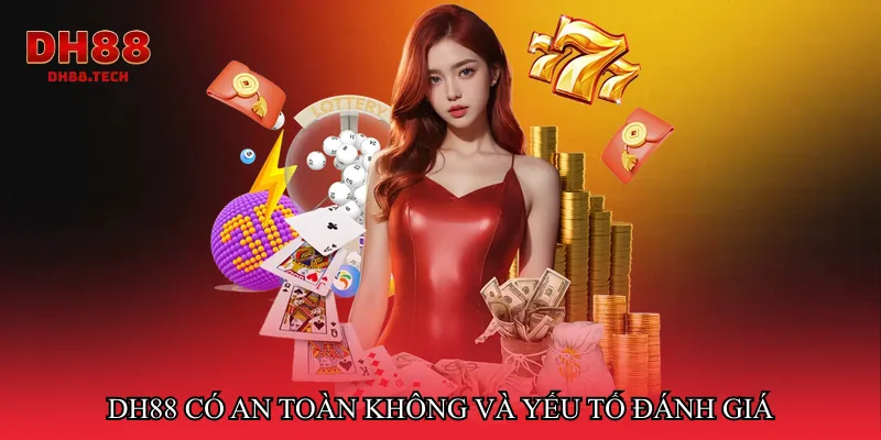 DH88 có an toàn không và yếu tố đánh giá