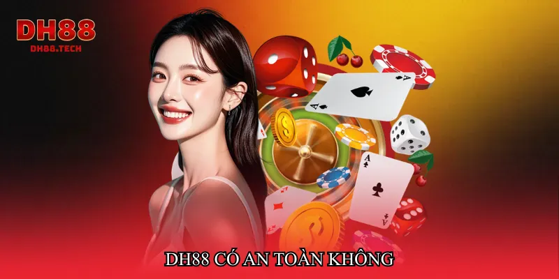 DH88 có an toàn không