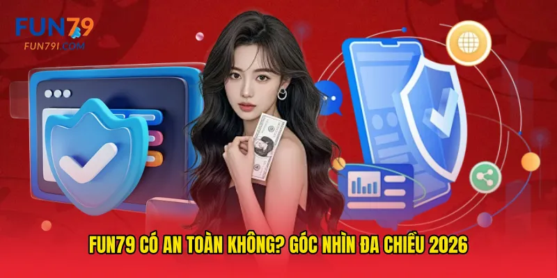 Fun79 có an toàn không? Góc nhìn đa chiều 2026